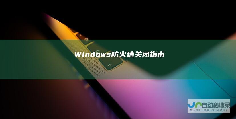 Windows防火墙关闭指南