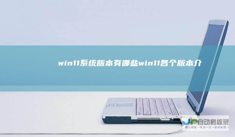 win11系统版本有哪些 win11各个版本介绍