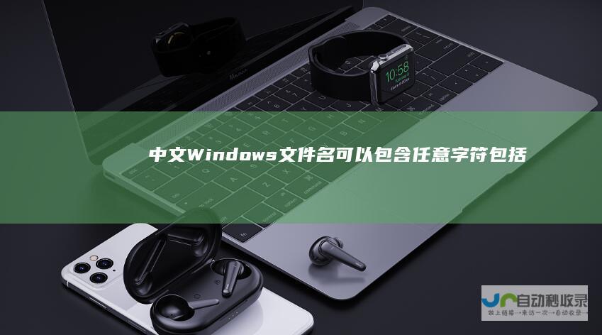 中文Windows文件名可以包含任意字符 包括空格和特殊符号