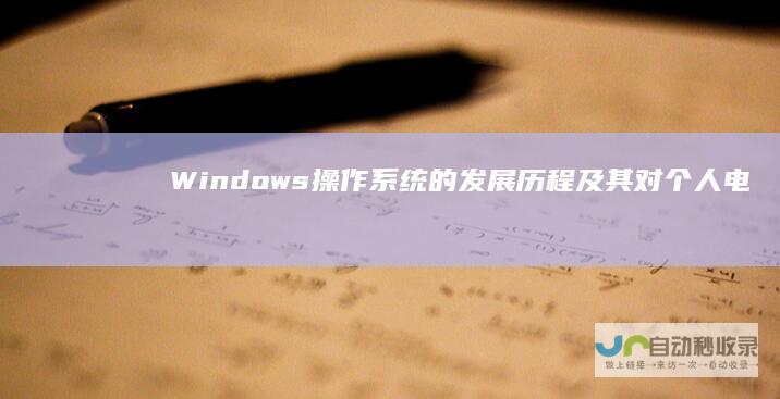 Windows操作系统的发展历程及其对个人电脑的影响