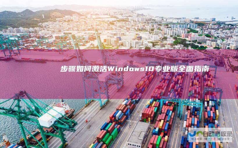 步骤 如何激活Windows 10专业版 全面指南 技巧与常见问题解答