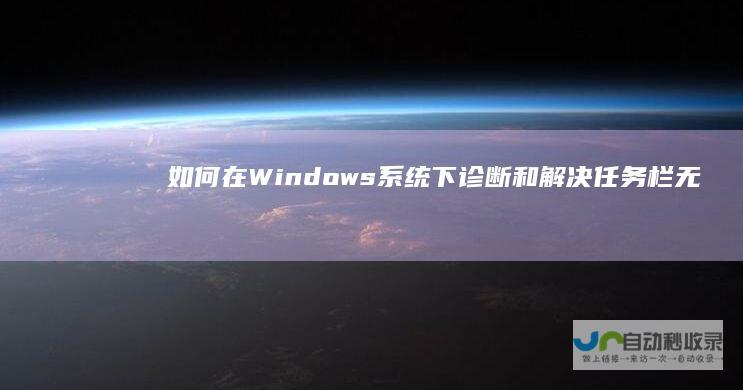 如何在Windows系统下诊断和解决任务栏无法使用的情况 Windows任务栏失灵问题解析