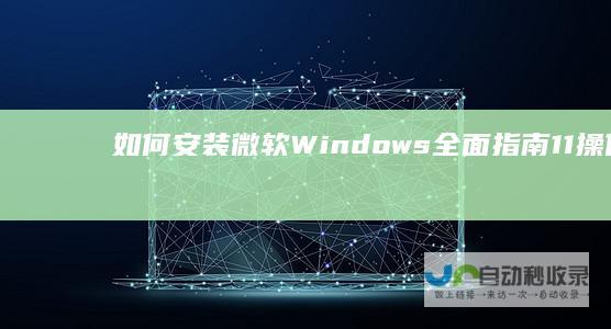 如何安装微软Windows 全面指南 11操作系统