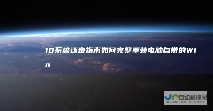 10系统 逐步指南 如何完整重装电脑自带的Windows
