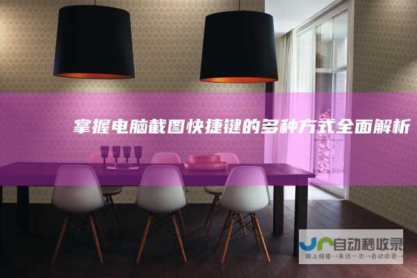 掌握电脑截图快捷键的多种方式 全面解析