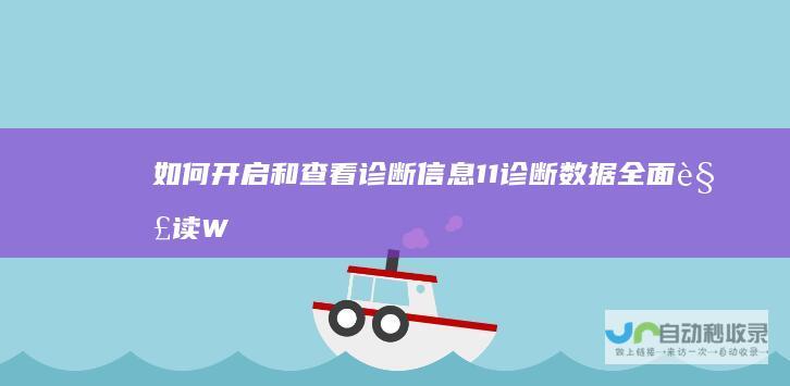 如何开启和查看诊断信息 11诊断数据全面解读 Windows