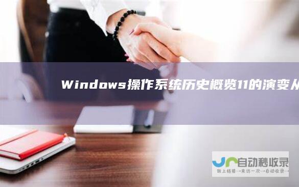 Windows操作系统历史概览 11的演变 从Windows 1.0到Windows