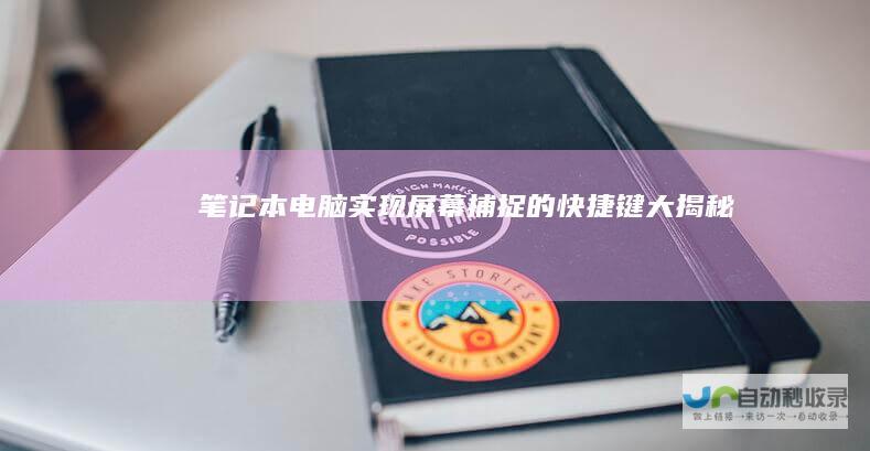 笔记本电脑实现屏幕捕捉的快捷键大揭秘