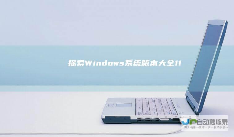 探索Windows 系统版本大全 11