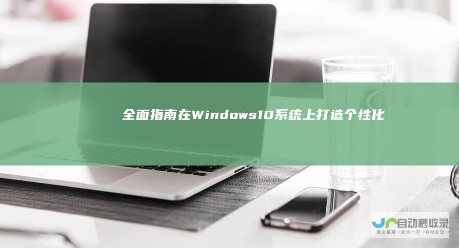 全面指南 在Windows 10系统上打造个性化微软账户