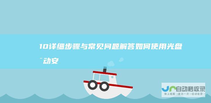 10 详细步骤与常见问题解答 如何使用光盘启动安装Windows