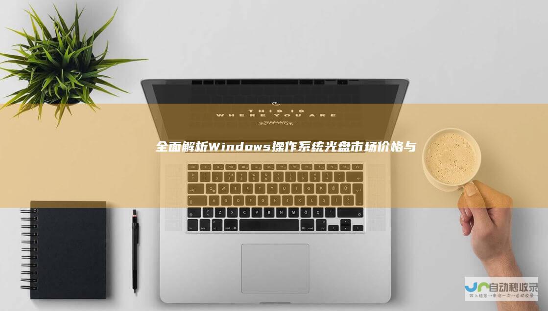 全面解析 Windows操作系统光盘市场价格与购买指南