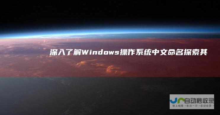 深入了解Windows操作系统 中文命名 探索其含义