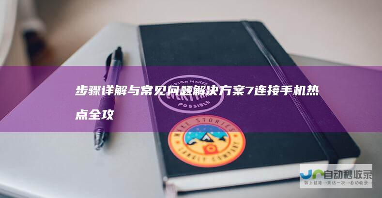 步骤详解与常见问题解决方案 7连接手机热点全攻略 Windows