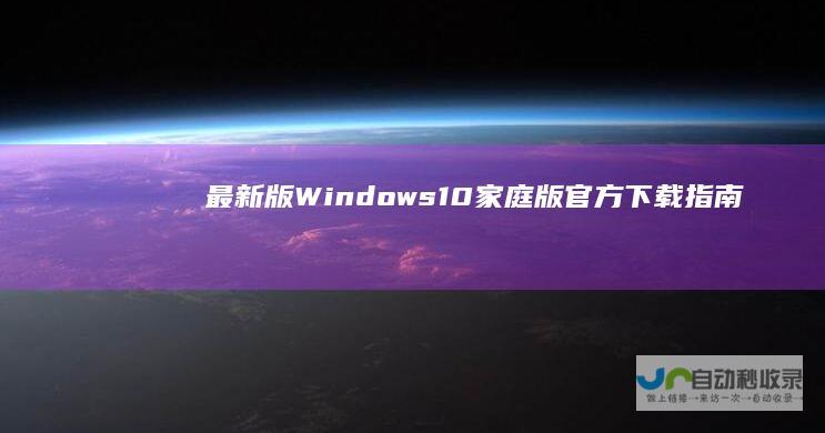 最新版！Windows 10家庭版官方下载指南