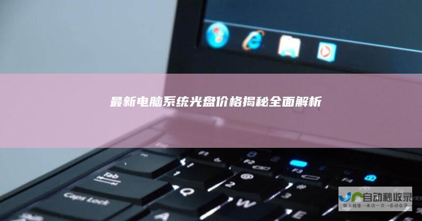 最新电脑系统光盘价格揭秘 全面解析