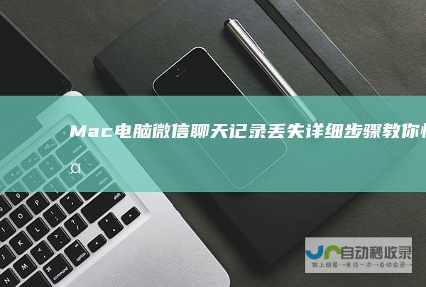 Mac电脑微信聊天记录丢失 详细步骤教你恢复