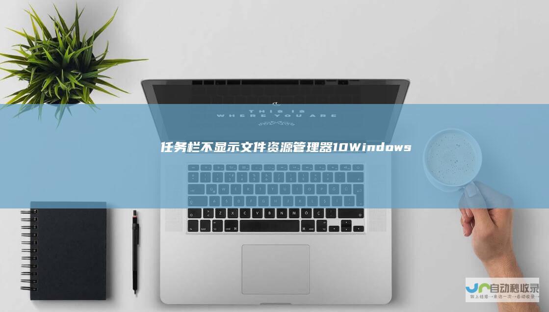任务栏不显示文件资源管理器 10 Windows