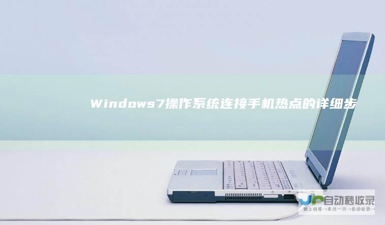Windows 7操作系统连接手机热点的详细步骤指南