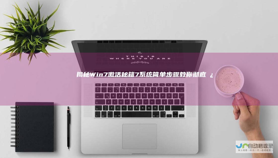 揭秘Win7激活秘籍 7系统 简单步骤教你彻底激活Windows