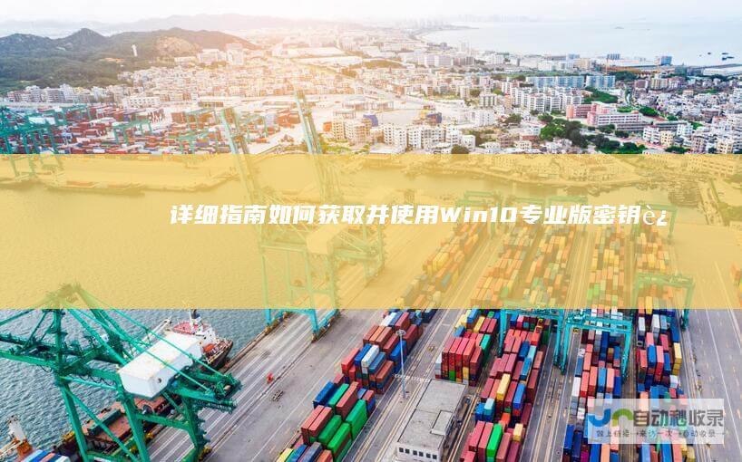 详细指南 如何获取并使用Win10专业版密钥进行完美激活