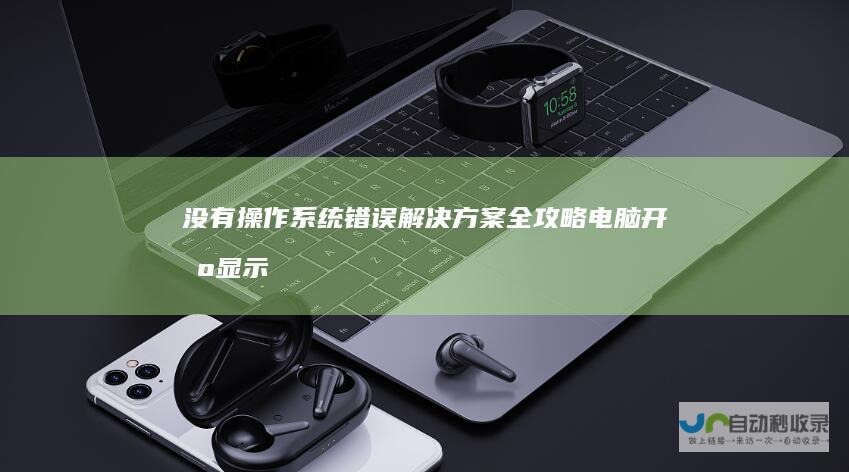 没有操作系统 错误解决方案全攻略 电脑开机显示