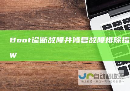 Boot 诊断故障并修复 故障排除指南 识别问题 Windows启动管理器 Manager