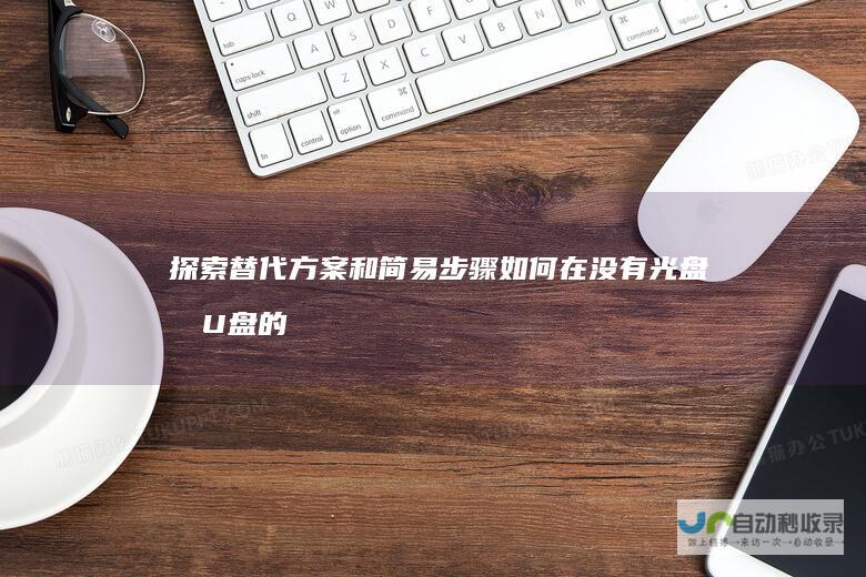 探索替代方案和简易步骤 如何在没有光盘和U盘的情况下修复系统
