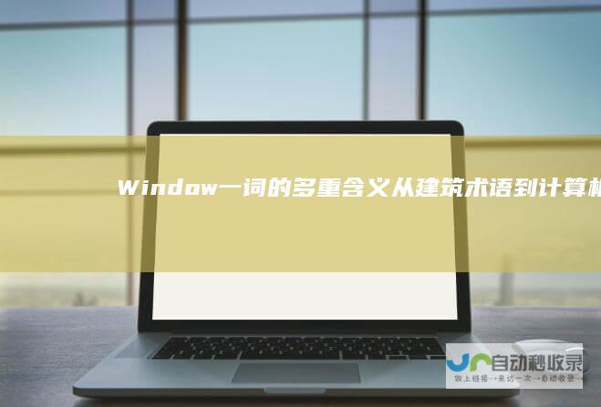 Window 一词的多重含义 从建筑术语到计算机界面