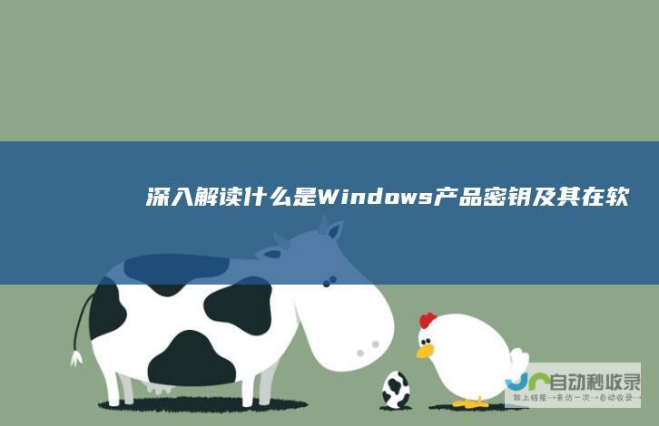 深入解读 什么是Windows产品密钥及其在软件激活和授权中的关键作用