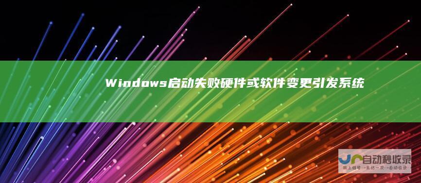 Windows启动失败 硬件或软件变更引发系统错误