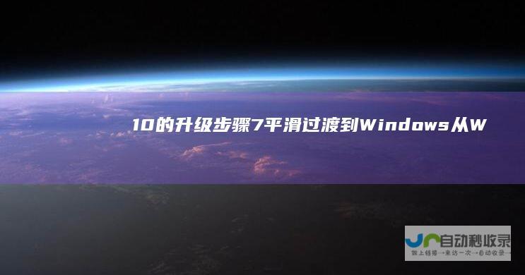 10的升级步骤 7平滑过渡到Windows 从Windows 全面指南