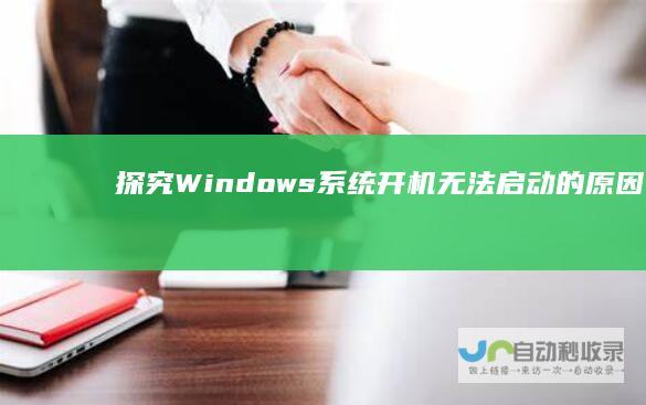 探究Windows系统开机无法启动的原因 电脑故障解析