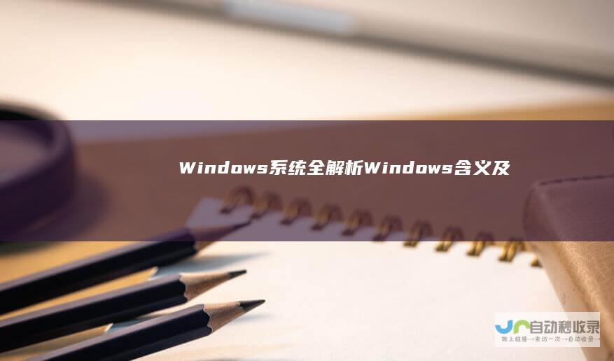 Windows系统全解析 Windows 含义及中文命名 揭秘