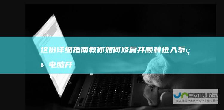 这份详细指南教你如何修复并顺利进入系统 电脑开机出现Windows未能启动错误