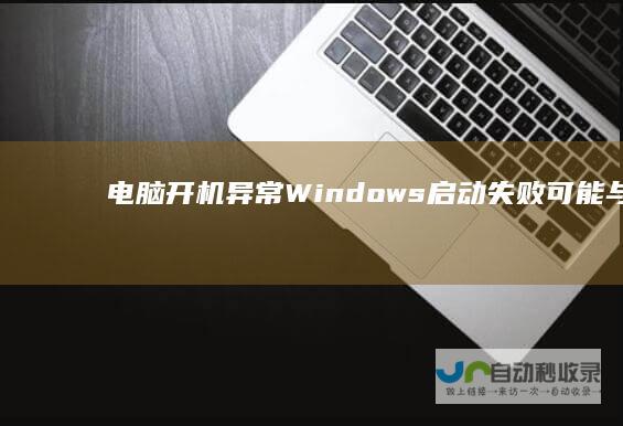 电脑开机异常 Windows启动失败可能与硬件或软件更改有关