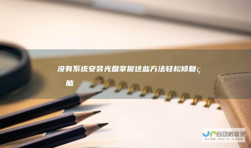 没有系统安装光盘 掌握这些方法轻松修复电脑