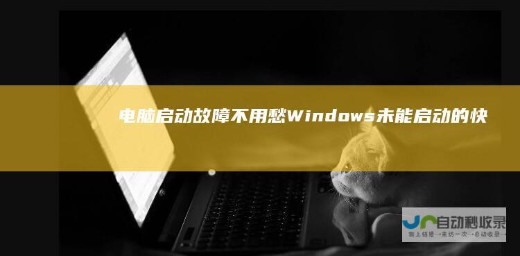 电脑启动故障不用愁 Windows未能启动的快速诊断与修复指南