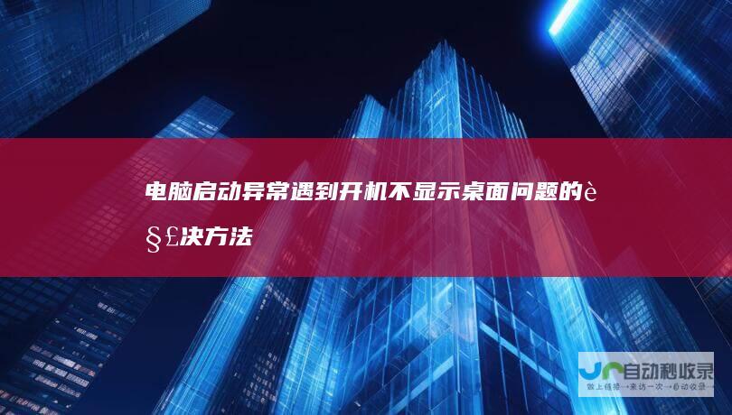 电脑启动异常 遇到开机不显示桌面问题的解决方法