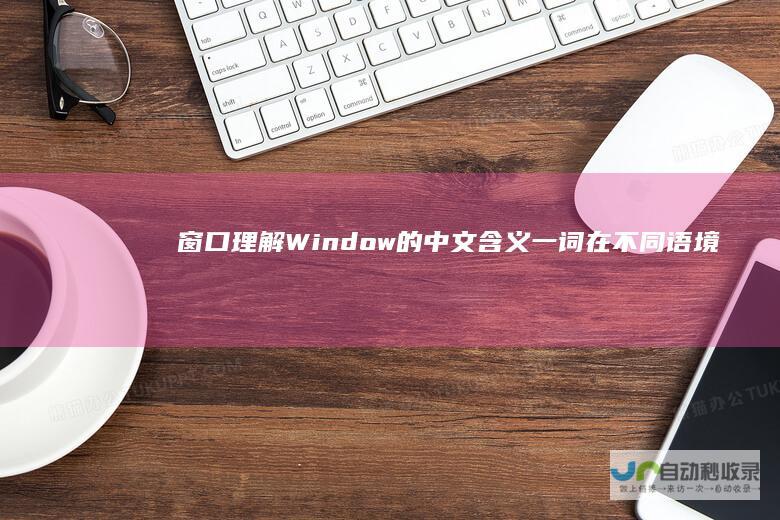 窗口 理解 Window的中文含义 一词在不同语境下的意义