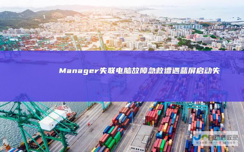 Manager失联 电脑故障急救 遭遇蓝屏启动失败 Boot 当Windows