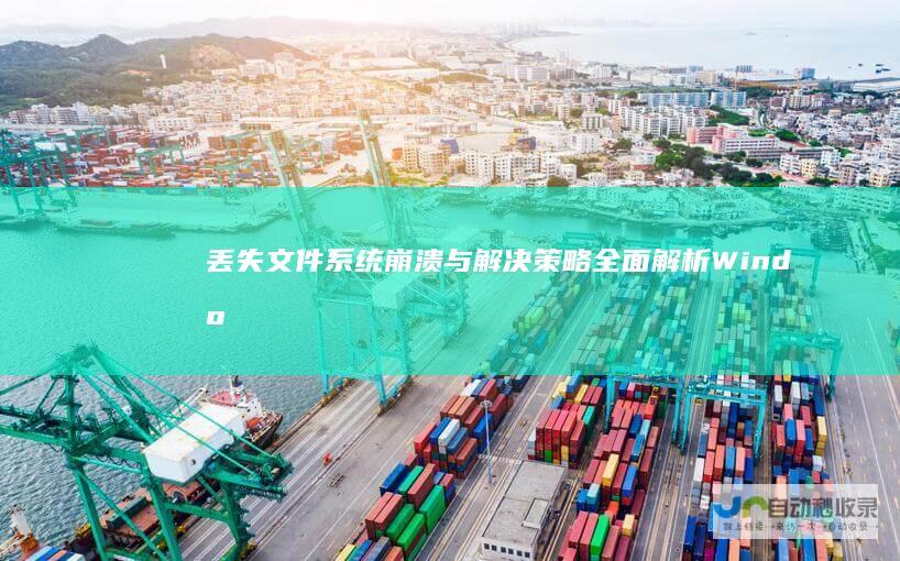 丢失文件 系统崩溃与解决策略 全面解析Windows启动故障