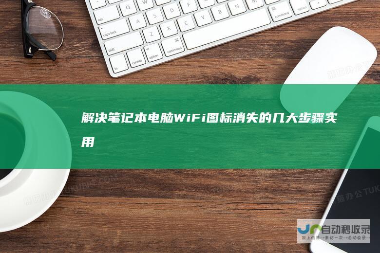 解决笔记本电脑WiFi图标消失的几大步骤 实用指南