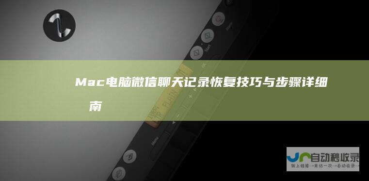 Mac电脑微信聊天记录恢复技巧与步骤详细指南