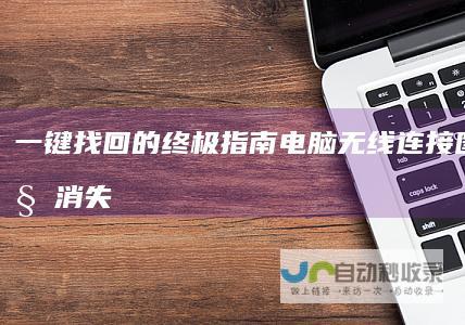 一键找回的终极指南 电脑无线连接图标神秘消失
