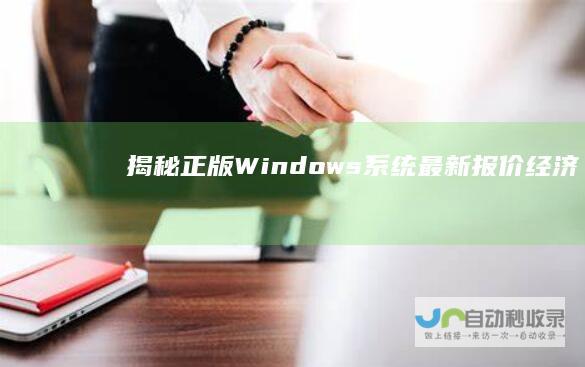 揭秘！正版Windows系统最新报价——经济实惠的选择与购买指南