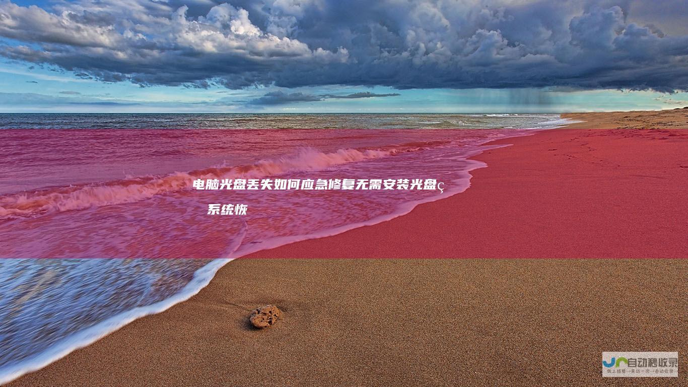 电脑光盘丢失如何应急修复 无需安装光盘的系统恢复技巧
