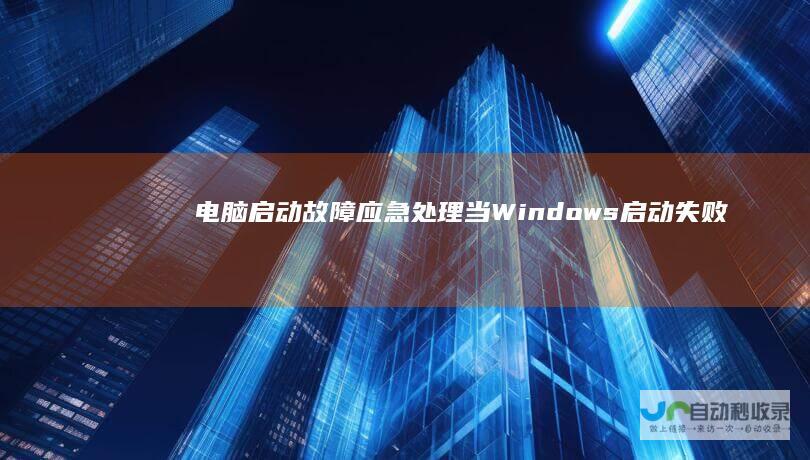 电脑启动故障应急处理 当Windows启动失败时 如何诊断和修复电脑无法进入系统的常见问题