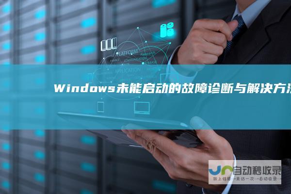 Windows未能启动的故障诊断与解决方法 电脑开机异常提示