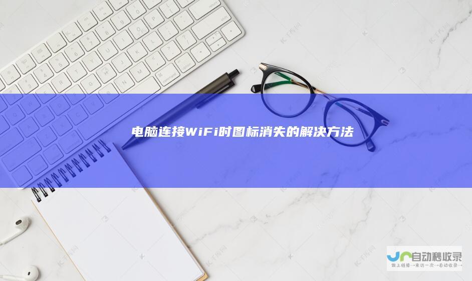 电脑连接Wi Fi时图标消失的解决方法